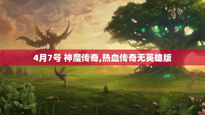 4月7号 神魔传奇,热血传奇无英雄版