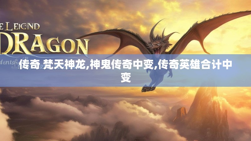 传奇 梵天神龙,神鬼传奇中变,传奇英雄合计中变