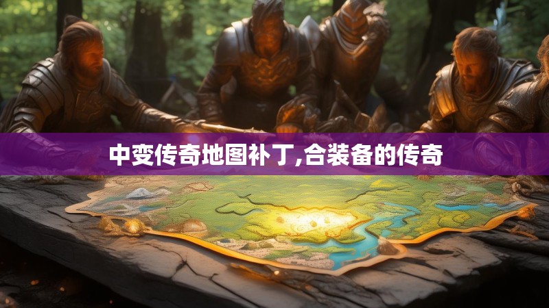 中变传奇地图补丁,合装备的传奇