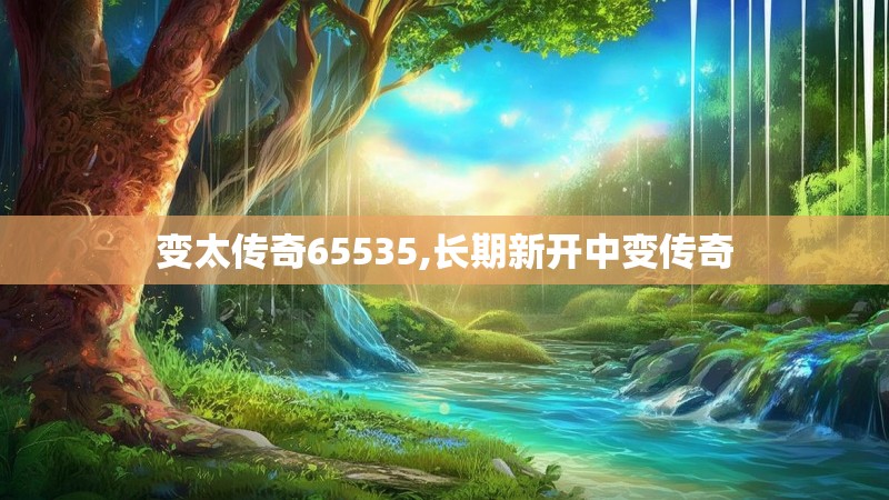 变太传奇65535,长期新开中变传奇