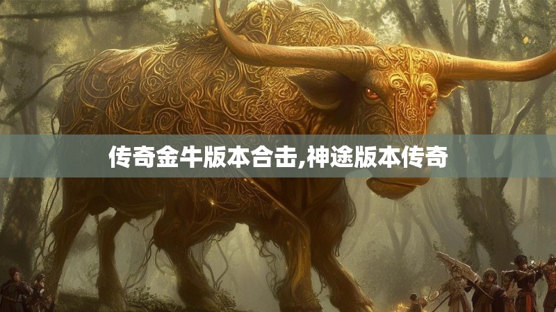 传奇金牛版本合击,神途版本传奇