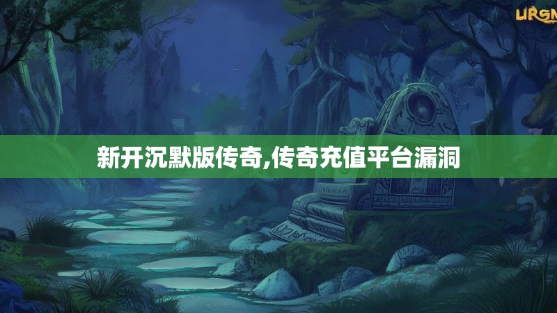 新开沉默版传奇,传奇充值平台漏洞