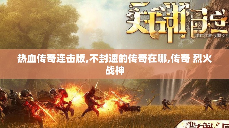 热血传奇连击版,不封速的传奇在哪,传奇 烈火战神