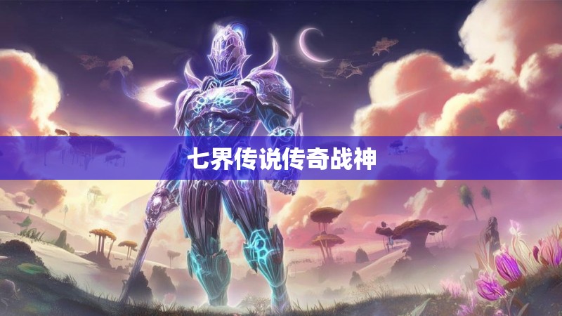 七界传说传奇战神