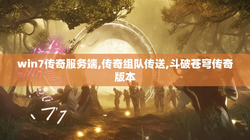 win7传奇服务端,传奇组队传送,斗破苍穹传奇版本