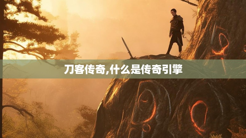 刀客传奇,什么是传奇引擎