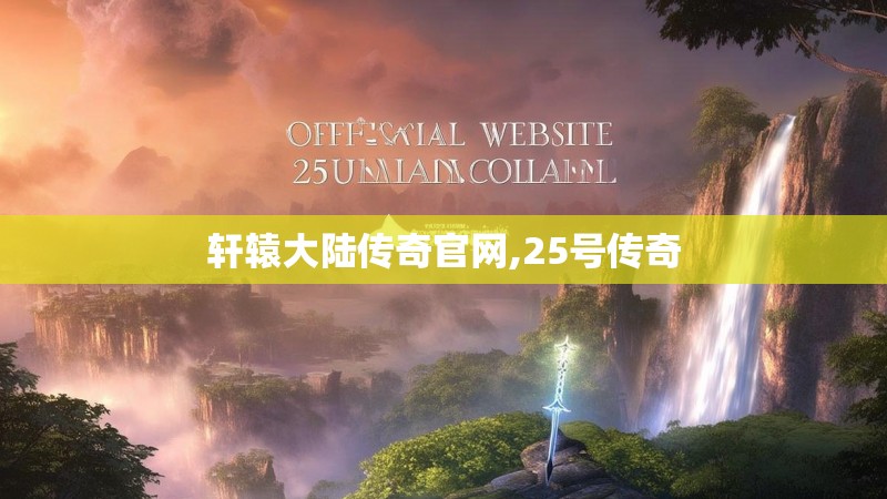 轩辕大陆传奇官网,25号传奇
