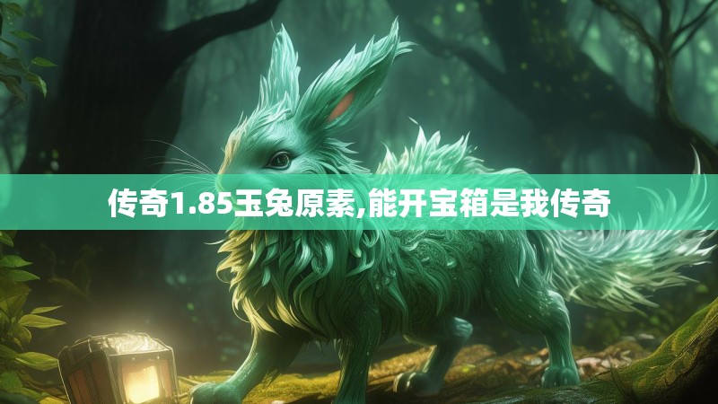 传奇1.85玉兔原素,能开宝箱是我传奇
