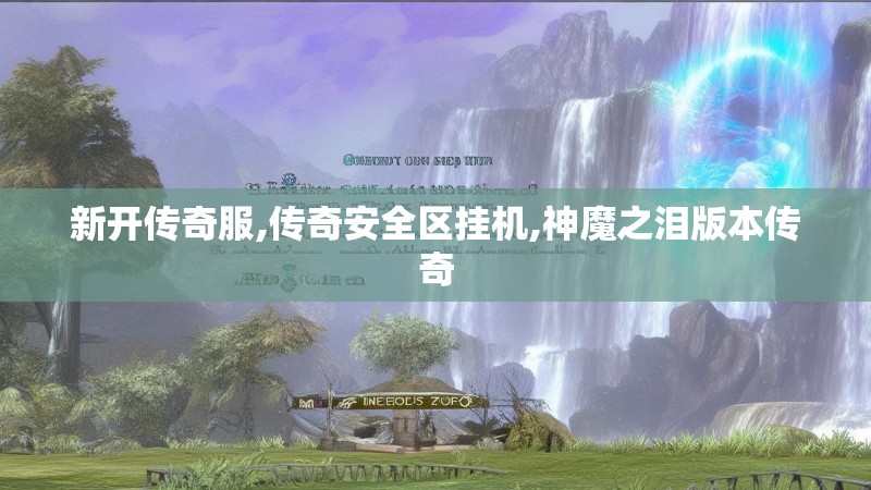 新开传奇服,传奇安全区挂机,神魔之泪版本传奇