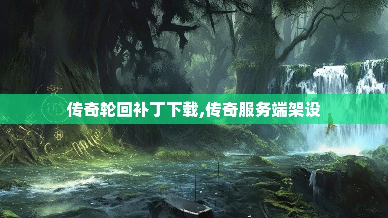 传奇轮回补丁下载,传奇服务端架设