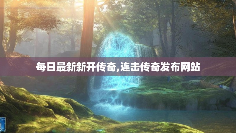 每日最新新开传奇,连击传奇发布网站