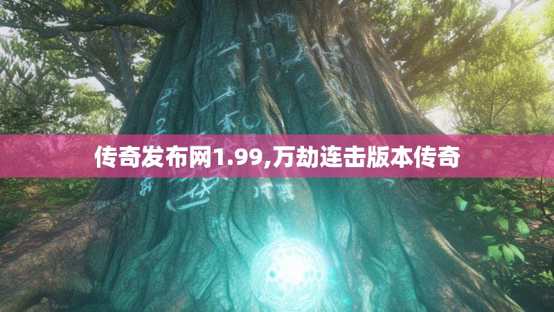 传奇发布网1.99,万劫连击版本传奇