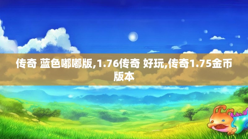 传奇 蓝色嘟嘟版,1.76传奇 好玩,传奇1.75金币版本