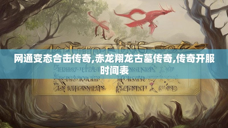 网通变态合击传奇,赤龙翔龙古墓传奇,传奇开服时间表
