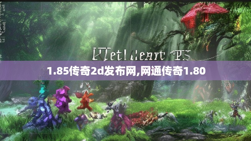 1.85传奇2d发布网,网通传奇1.80