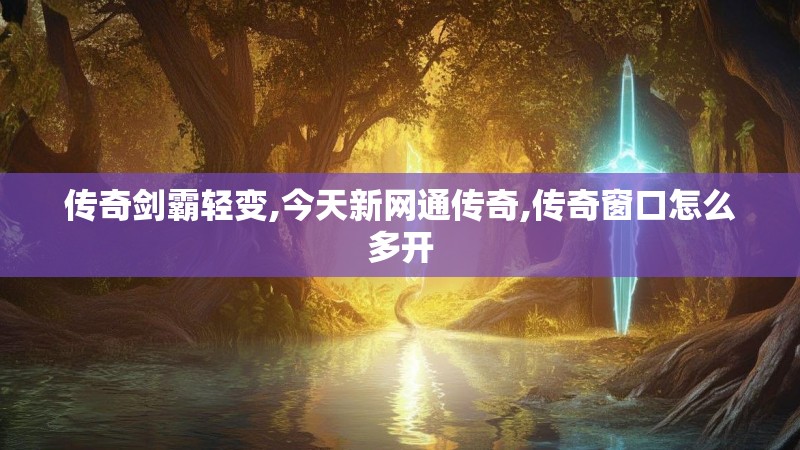 传奇剑霸轻变,今天新网通传奇,传奇窗口怎么多开