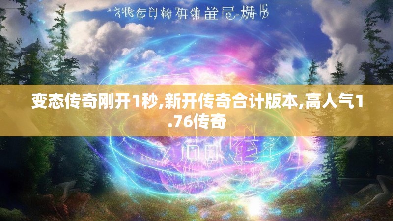 变态传奇刚开1秒,新开传奇合计版本,高人气1.76传奇
