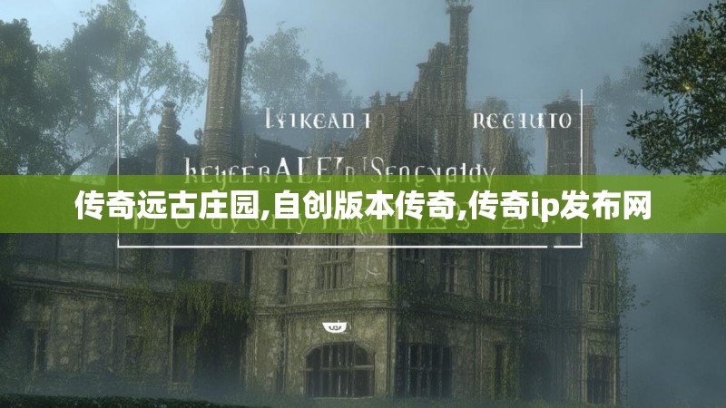 传奇远古庄园,自创版本传奇,传奇ip发布网