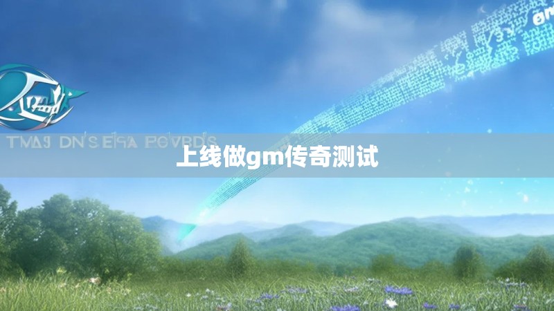 上线做gm传奇测试 上线做gm传奇测试
