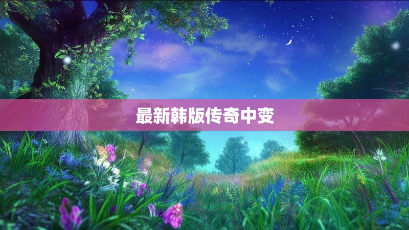 最新韩版传奇中变