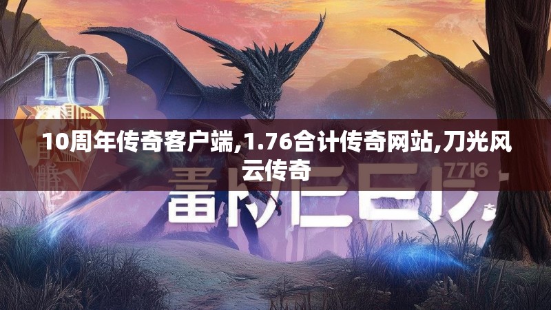 10周年传奇客户端,1.76合计传奇网站,刀光风云传奇