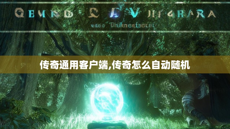 传奇通用客户端,传奇怎么自动随机