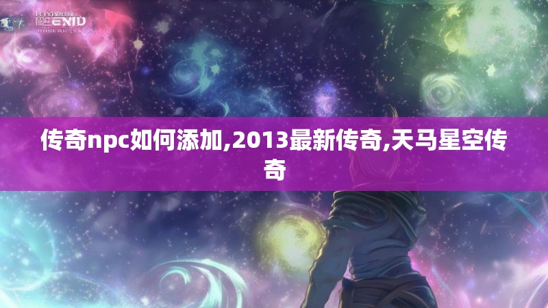 传奇npc如何添加,2013最新传奇,天马星空传奇
