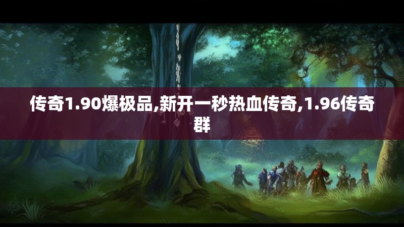 传奇1.90爆极品,新开一秒热血传奇,1.96传奇群