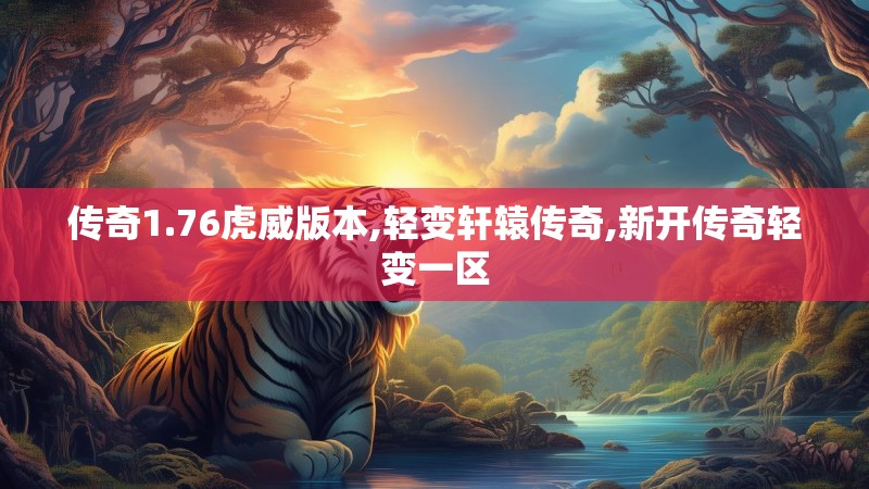 传奇1.76虎威版本,轻变轩辕传奇,新开传奇轻变一区