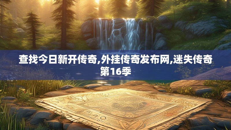 查找今日新开传奇,外挂传奇发布网,迷失传奇第16季
