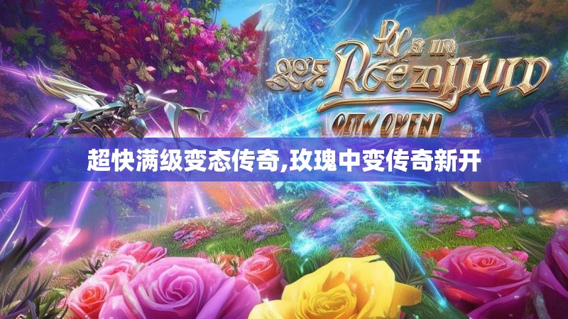 超快满级变态传奇,玫瑰中变传奇新开