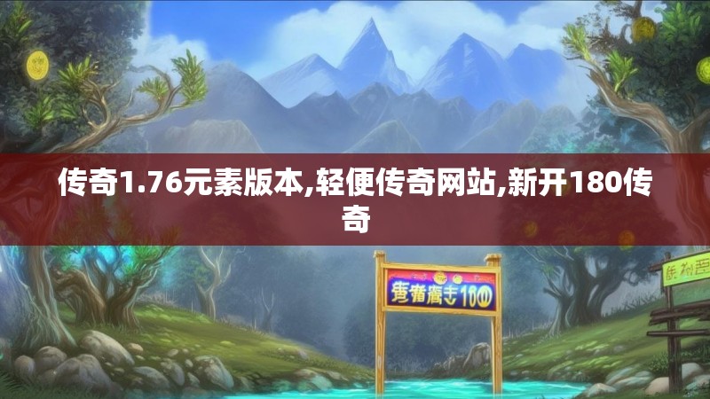 传奇1.76元素版本,轻便传奇网站,新开180传奇
