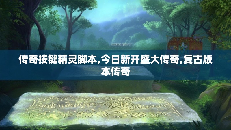 传奇按键精灵脚本,今日新开盛大传奇,复古版本传奇