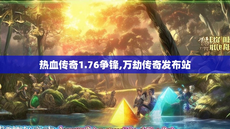 热血传奇1.76争锋,万劫传奇发布站