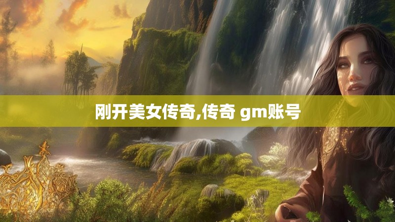 刚开美女传奇,传奇 gm账号