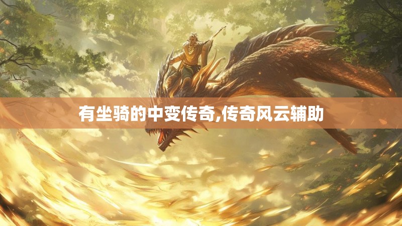 有坐骑的中变传奇,传奇风云辅助 有坐骑的中变传奇,传奇风云辅助