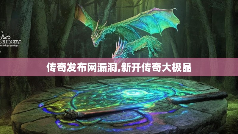 传奇发布网漏洞,新开传奇大极品