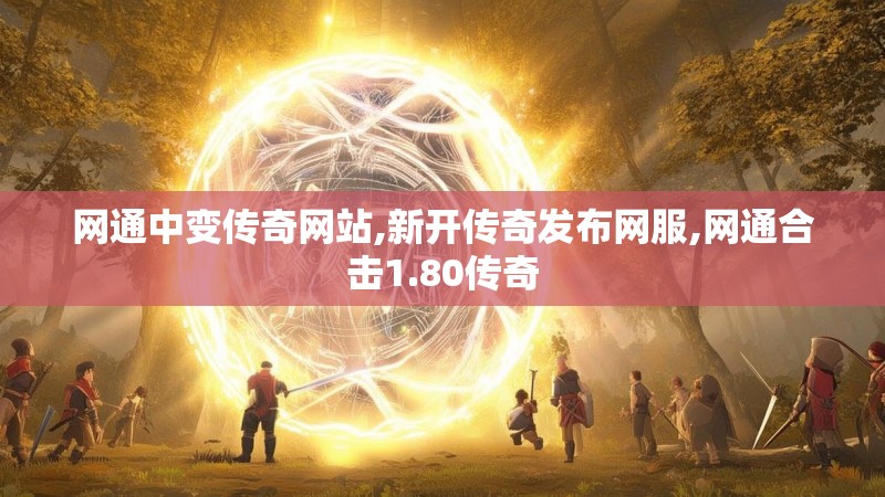 网通中变传奇网站,新开传奇发布网服,网通合击1.80传奇