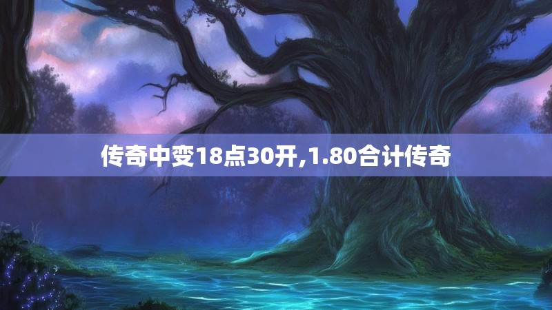 传奇中变18点30开,1.80合计传奇