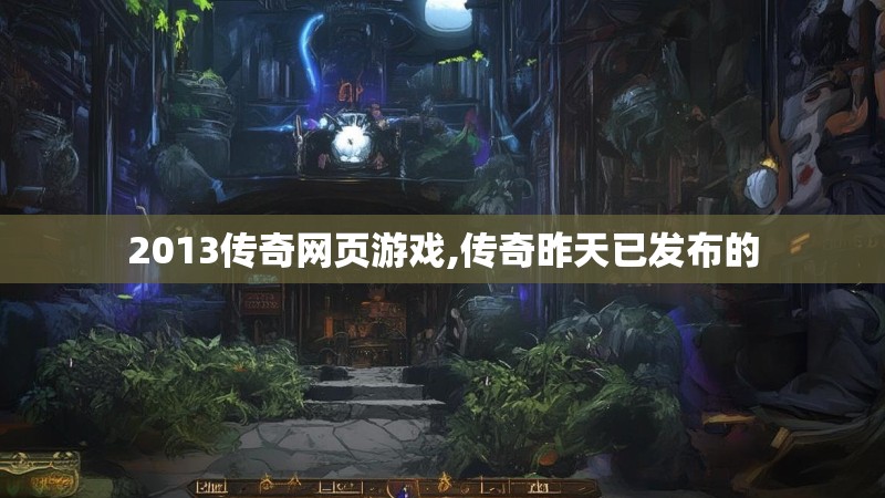 2013传奇网页游戏,传奇昨天已发布的