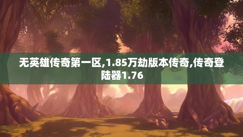 无英雄传奇第一区,1.85万劫版本传奇,传奇登陆器1.76
