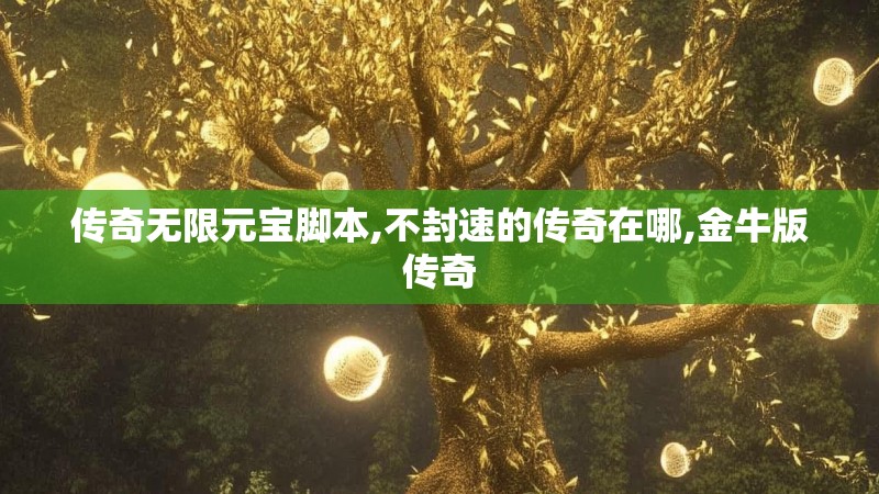 传奇无限元宝脚本,不封速的传奇在哪,金牛版传奇