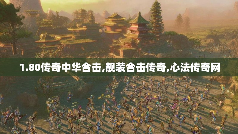 1.80传奇中华合击,靓装合击传奇,心法传奇网 1.80传奇中华合击,靓装合击传奇,心法传奇网