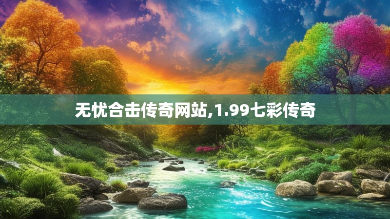 无忧合击传奇网站,1.99七彩传奇