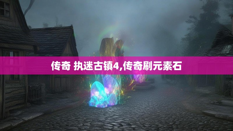 传奇 执迷古镇4,传奇刷元素石