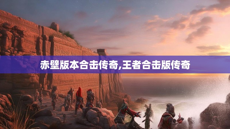赤壁版本合击传奇,王者合击版传奇