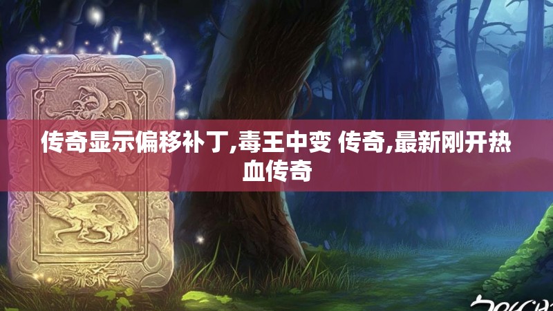 传奇显示偏移补丁,毒王中变 传奇,最新刚开热血传奇