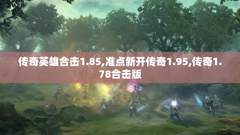 传奇英雄合击1.85,准点新开传奇1.95,传奇1.78合击版