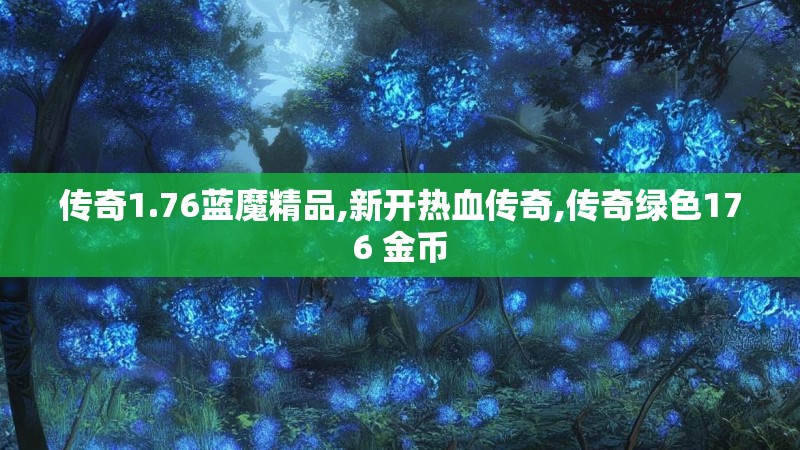 传奇1.76蓝魔精品,新开热血传奇,传奇绿色176 金币