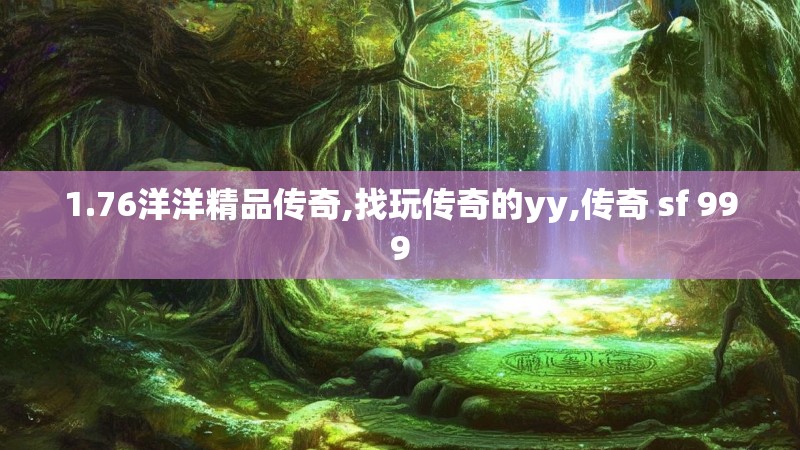 1.76洋洋精品传奇,找玩传奇的yy,传奇 sf 999
